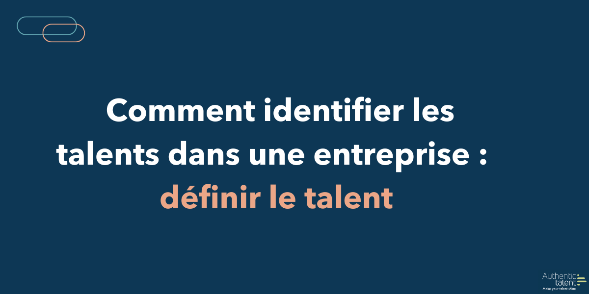 Comment identifier les talents dans une entreprise : définir le talent